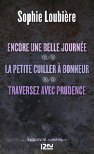 Title: Encore une belle journée suivie de La petite cuiller à bonheur et Traversez avec prudence, Author: Sophie Loubière