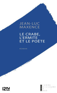 Title: Le crabe, l'ermite et le poète, Author: Jean-Luc Maxence