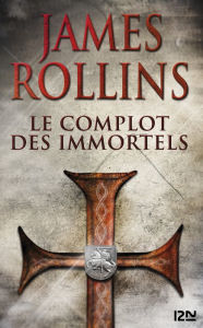 Title: Le Complot des immortels - Une aventure de la Sigma Force, Author: James Rollins