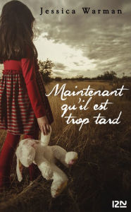 Title: Maintenant qu'il est trop tard, Author: Jessica Warman