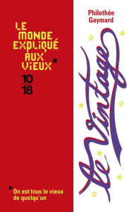 Title: Le monde expliqué aux vieux : le vintage, Author: Philothée Gaymard
