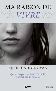 Title: Ma raison de vivre - tome 1, Author: Rebecca Donovan