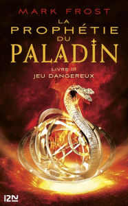 Title: La Prophétie du paladin : tome 3 - Jeu dangereux, Author: Mark Frost