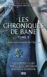 Title: The Mortal Instruments, Les chroniques de Bane - tome 9 : La dernière bataille de l'Institut, Author: Cassandra Clare
