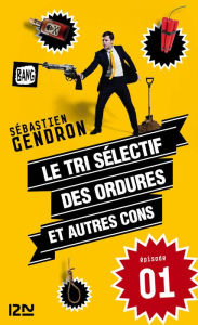 Title: Le tri sélectif des ordures et autres cons - épisode 1, Author: Sébastien GENDRON