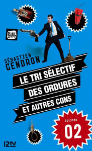 Title: Le tri sélectif des ordures et autres cons - épisode 2, Author: Sébastien GENDRON