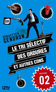 Title: Le tri sélectif des ordures et autres cons - épisode 2, Author: Sébastien Gendron