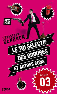 Title: Le tri sélectif des ordures et autres cons - épisode 3, Author: Sébastien GENDRON