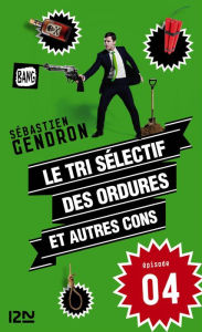 Title: Le tri sélectif des ordures et autres cons - épisode 4, Author: Sébastien GENDRON