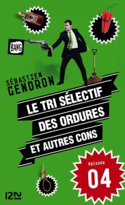 Title: Le tri sélectif des ordures et autres cons - épisode 4, Author: Sébastien Gendron