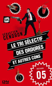 Title: Le tri sélectif des ordures et autres cons - épisode 5, Author: Sébastien GENDRON