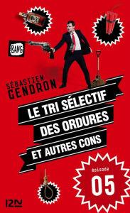 Title: Le tri sélectif des ordures et autres cons - épisode 5, Author: Sébastien Gendron