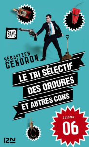 Title: Le tri sélectif des ordures et autres cons - épisode 6, Author: Sébastien GENDRON