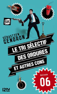 Title: Le tri sélectif des ordures et autres cons - épisode 6, Author: Sébastien Gendron