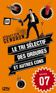 Title: Le tri sélectif des ordures et autres cons - épisode 7, Author: Sébastien GENDRON