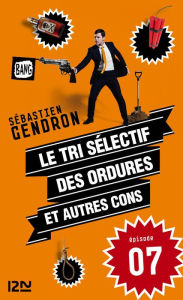 Title: Le tri sélectif des ordures et autres cons - épisode 7, Author: Sébastien Gendron