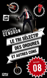 Title: Le tri sélectif des ordures et autres cons - épisode 8, Author: Sébastien Gendron