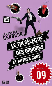 Title: Le tri sélectif des ordures et autres cons - épisode 9, Author: Sébastien Gendron