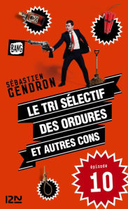 Title: Le tri sélectif des ordures et autres cons - épisode 10, Author: Sébastien GENDRON