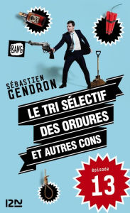 Title: Le tri sélectif des ordures et autres cons - épisode 13, Author: Sébastien Gendron