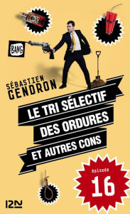 Title: Le tri sélectif des ordures et autres cons - épisode 16, Author: Sébastien Gendron