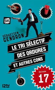 Title: Le tri sélectif des ordures et autres cons - épisode 17, Author: Sébastien Gendron