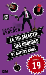 Title: Le tri sélectif des ordures et autres cons - épisode 19, Author: Sébastien Gendron