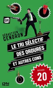 Title: Le tri sélectif des ordures et autres cons - épisode 20, Author: Sébastien Gendron