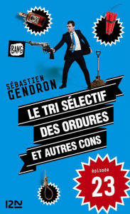 Title: Le tri sélectif des ordures et autres cons - épisode 23, Author: Sébastien Gendron