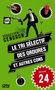 Title: Le tri sélectif des ordures et autres cons - épisode 24, Author: Sébastien Gendron