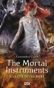 Title: The Mortal Instruments - tome 06 : La Cité du feu sacré, Author: Cassandra CLARE