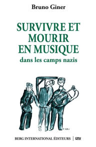 Title: Survivre et mourir en musique dans les camps nazis, Author: Bruno Giner
