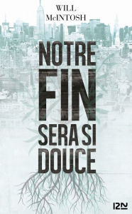 Title: Notre fin sera si douce, Author: Will MCINTOSH