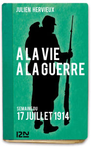 Title: À la vie, à la guerre - 17 juillet 1914, Author: Julien HERVIEUX