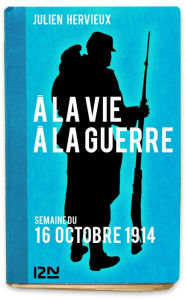 Title: À la vie, à la guerre - 16 octobre 1914, Author: Julien Hervieux