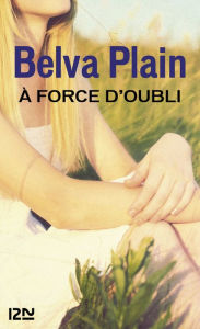 Title: A force d'oubli, Author: Belva Plain