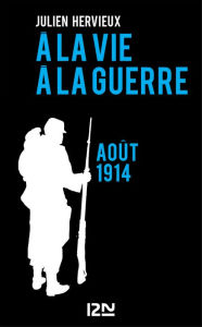 Title: A la vie, à la guerre - août 1914, Author: Julien HERVIEUX