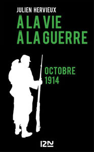 Title: A la vie, à la guerre - octobre 1914, Author: Julien HERVIEUX