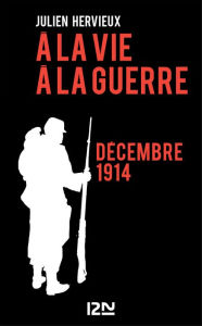 Title: A la vie, à la guerre - décembre 1914, Author: Julien HERVIEUX