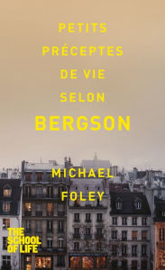 Title: Petits préceptes de vie selon Bergson, Author: Michael FOLEY