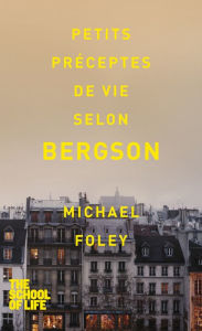 Title: Petits préceptes de vie selon Bergson, Author: Michael Foley