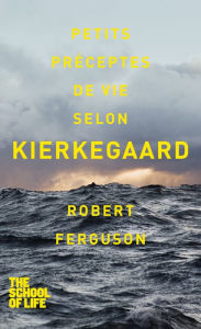 Title: Petits préceptes de vie selon Kierkegaard, Author: Robert FERGUSON