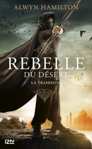 Title: Rebelle du désert - tome 2 : La trahison, Author: Alwyn Hamilton