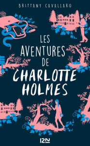 Title: Les Aventures de Charlotte Holmes - tome 1, Author: Brittany Cavallaro