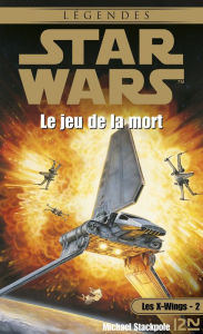 Title: Star Wars - Les X-Wings - tome 2 : Le jeu de la mort, Author: Michael A. Stackpole