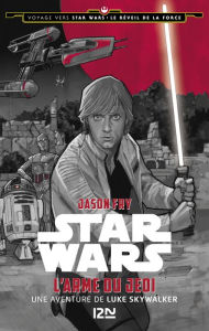 Title: Voyage vers Star Wars - tome 2 : Le réveil de la force - L'arme du Jedi, Author: Jason FRY