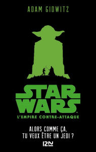 Title: Star Wars - épisode V, L'empire contre-attaque : Alors comme ça, tu veux être un Jedi?, Author: Adam Gidwitz