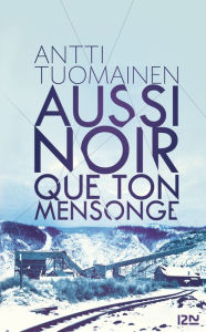 Title: Aussi noir que ton mensonge, Author: Antti Tuomainen