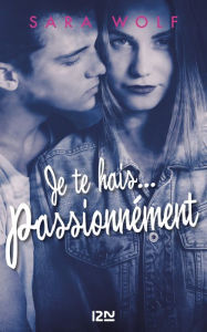 Title: Je te hais... passionnément - tome 1, Author: Sara Wolf