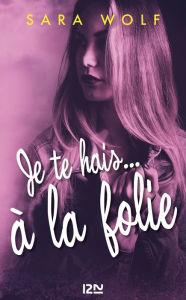 Title: Je te hais... à la folie - tome 2, Author: Sara Wolf